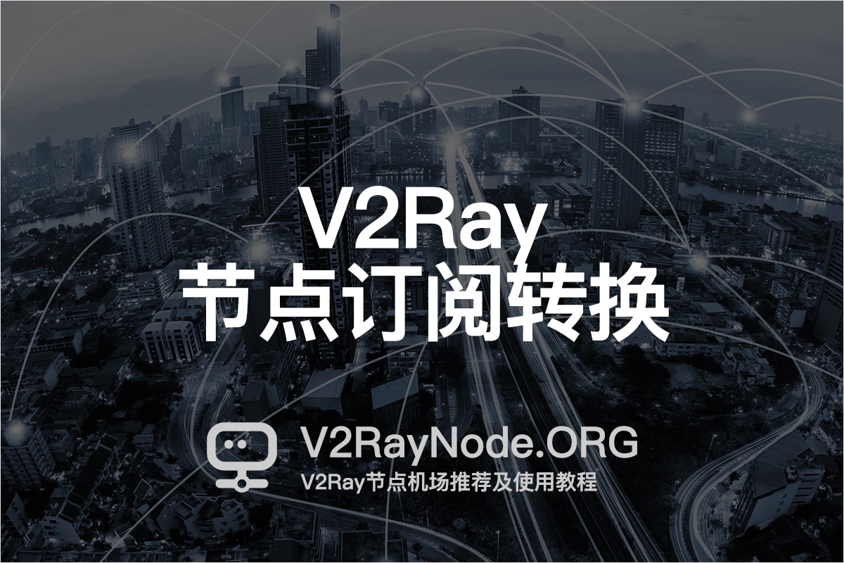 V2Ray节点订阅转换: Clash/Trojan/SSR/SS 订阅链接- V2Ray节点